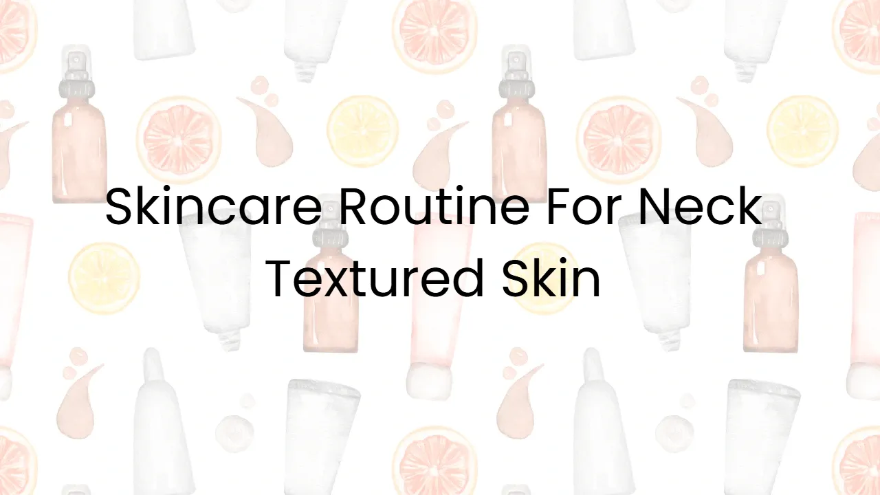Skincare Routine For Neck Textured Skin