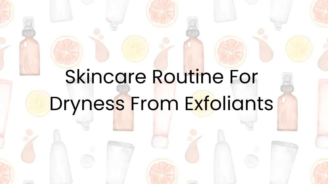 Skincare Routine For Dryness From Exfoliants