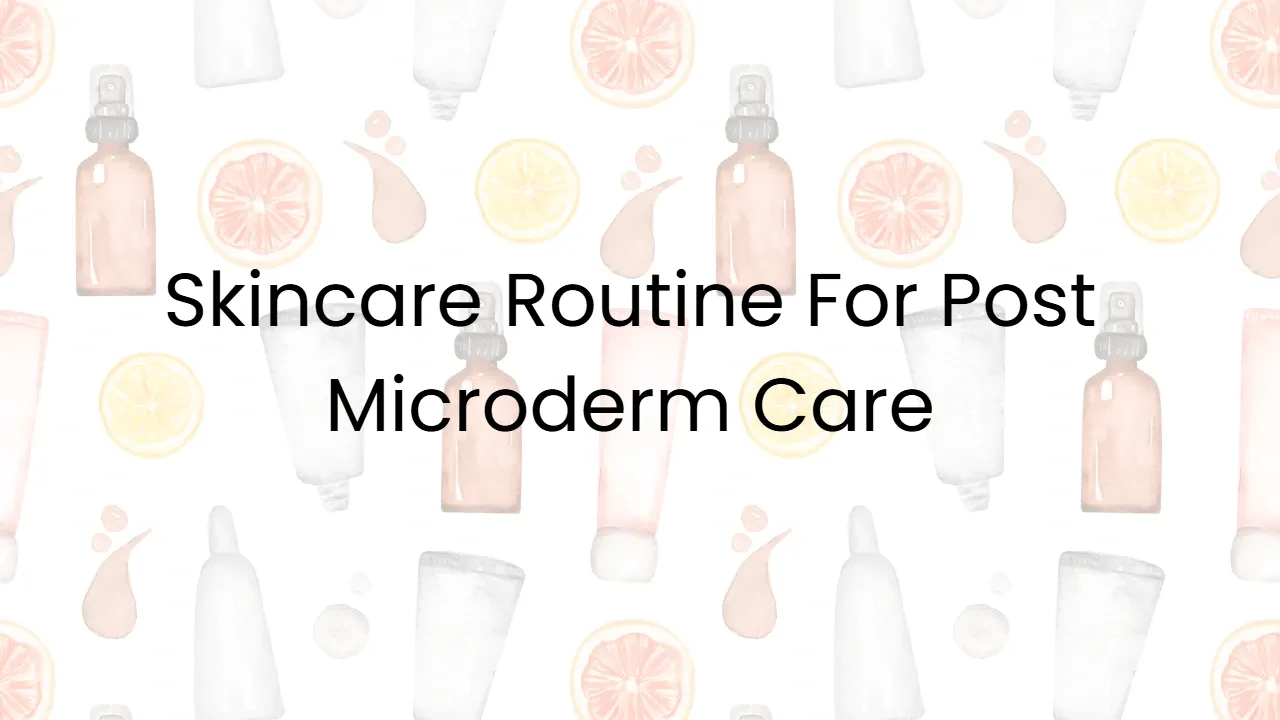 Skincare Routine For Post Microderm Care
