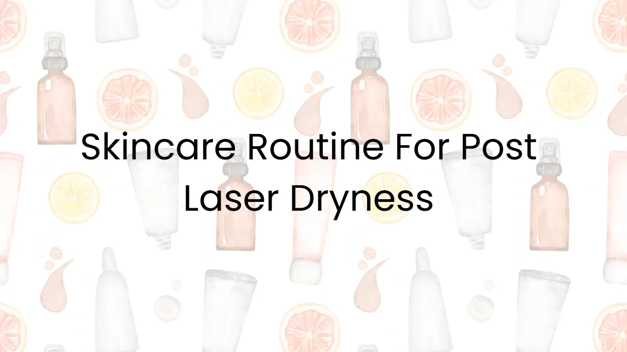 Skincare Routine For Post Laser Dryness