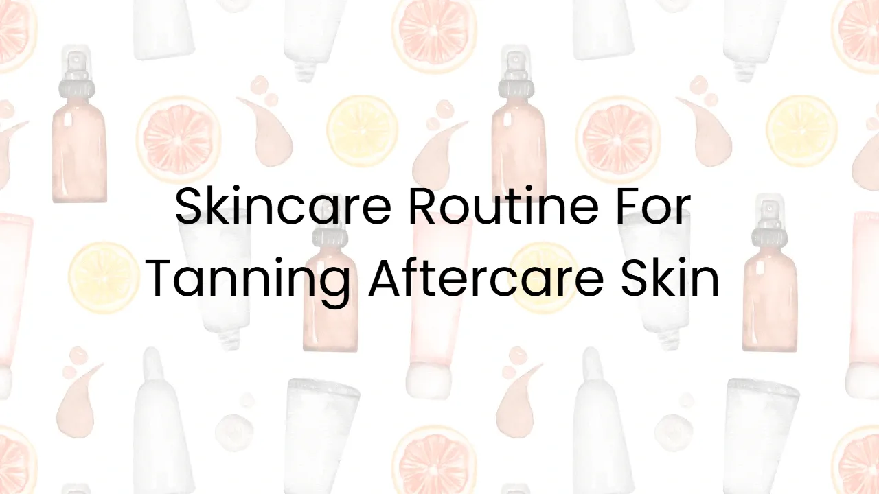 Skincare Routine For Tanning Aftercare Skin