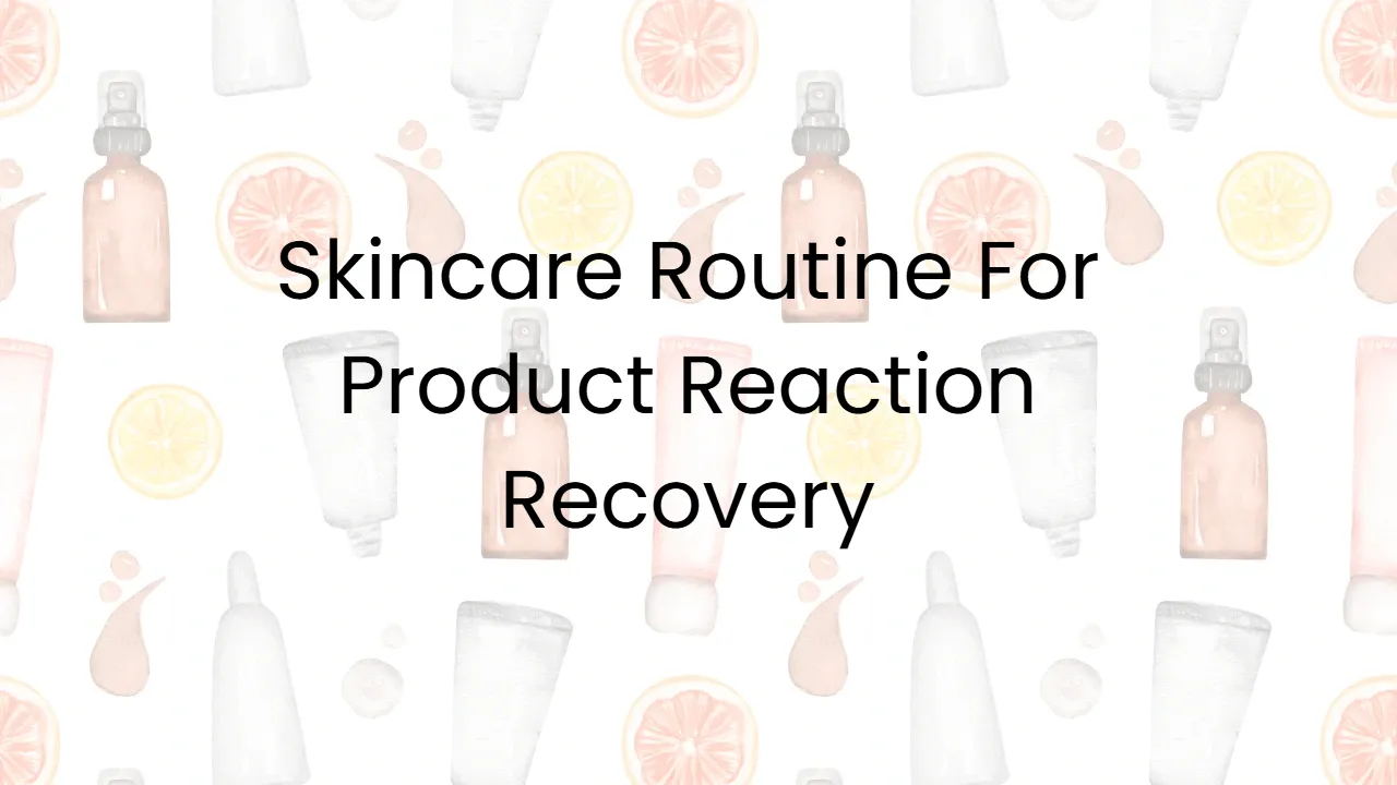 Skincare Routine For Product Reaction Recovery