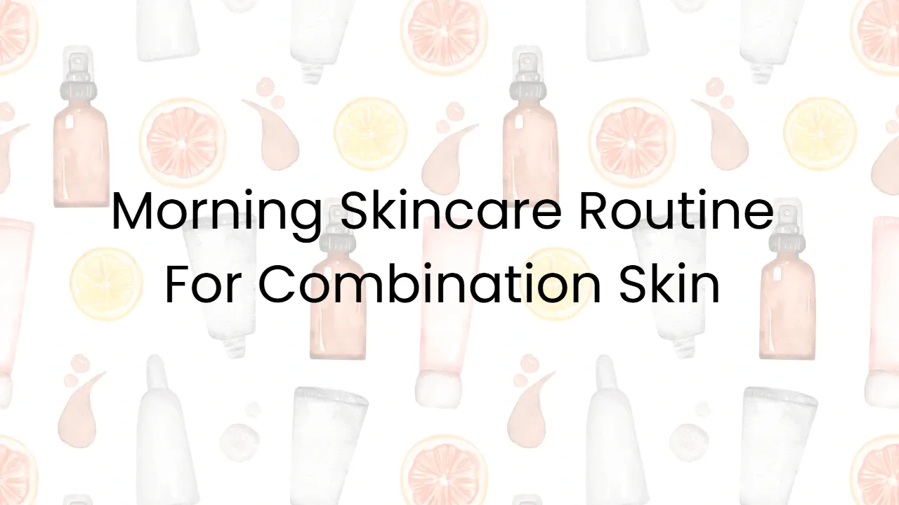 Morning Skincare Routine For Combination Skin