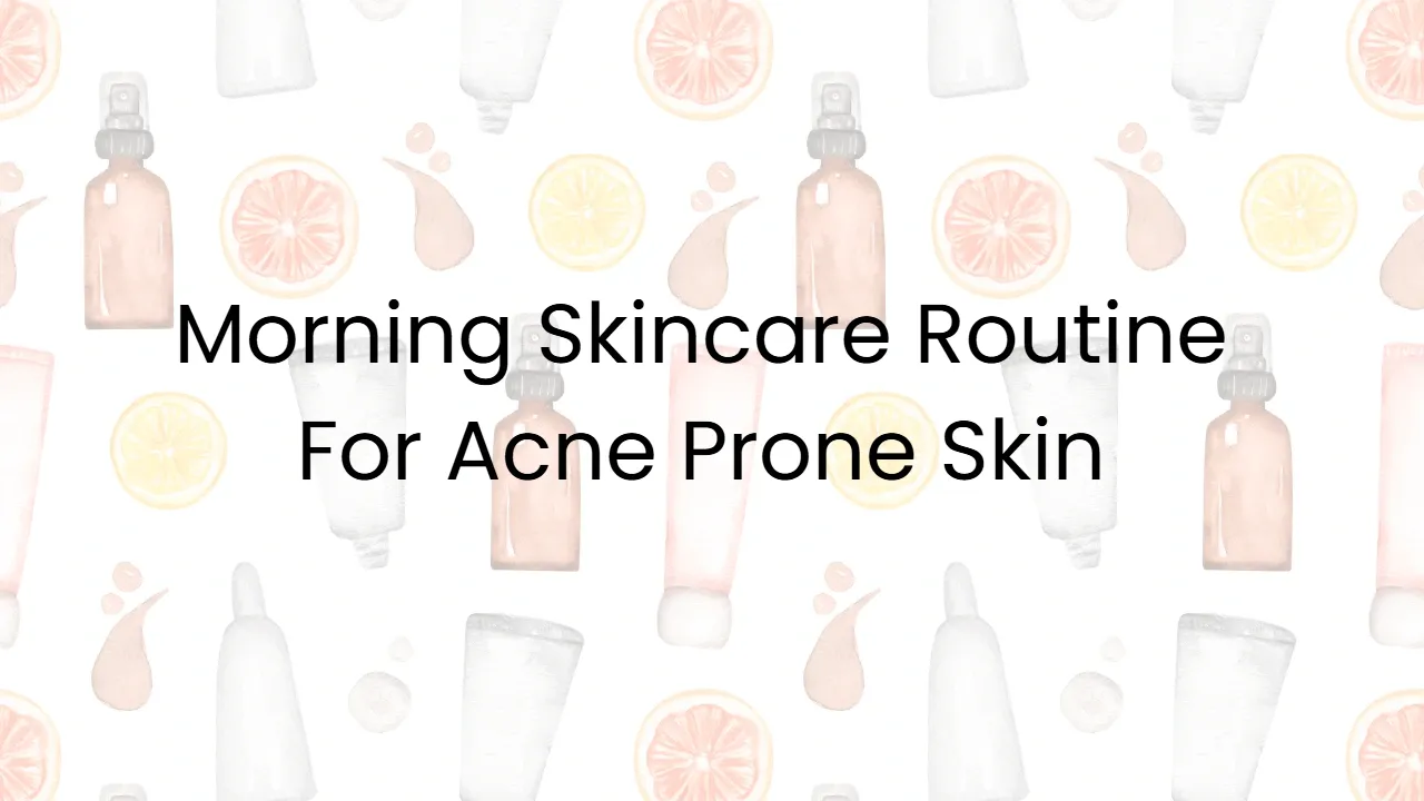 Morning Skincare Routine For Acne Prone Skin