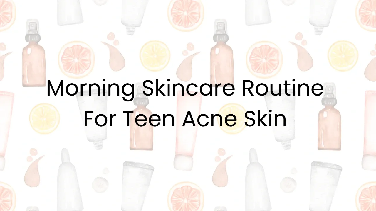 Morning Skincare Routine For Teen Acne Skin