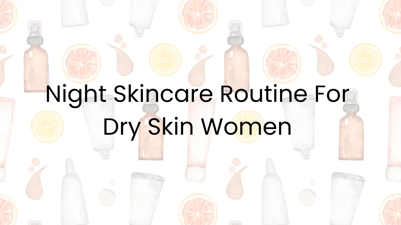 Night Skincare Routine For Dry Skin Women